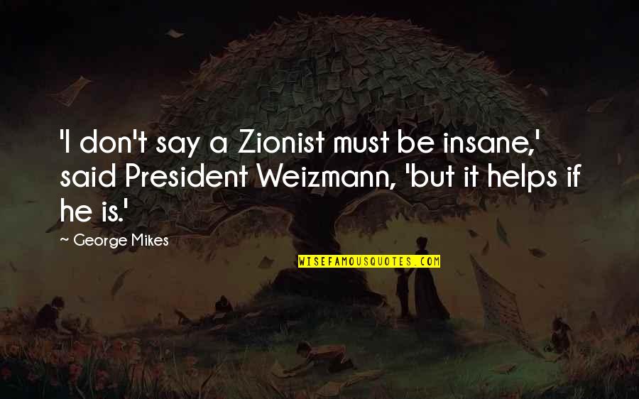 Best Zionist Quotes By George Mikes: 'I don't say a Zionist must be insane,'