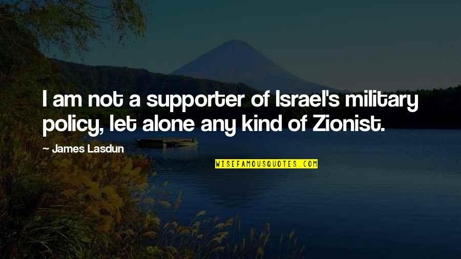 Best Zionist Quotes By James Lasdun: I am not a supporter of Israel's military