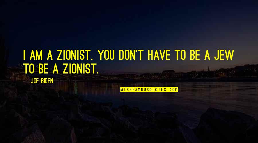 Best Zionist Quotes By Joe Biden: I am a Zionist. You don't have to