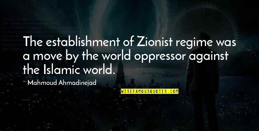 Best Zionist Quotes By Mahmoud Ahmadinejad: The establishment of Zionist regime was a move