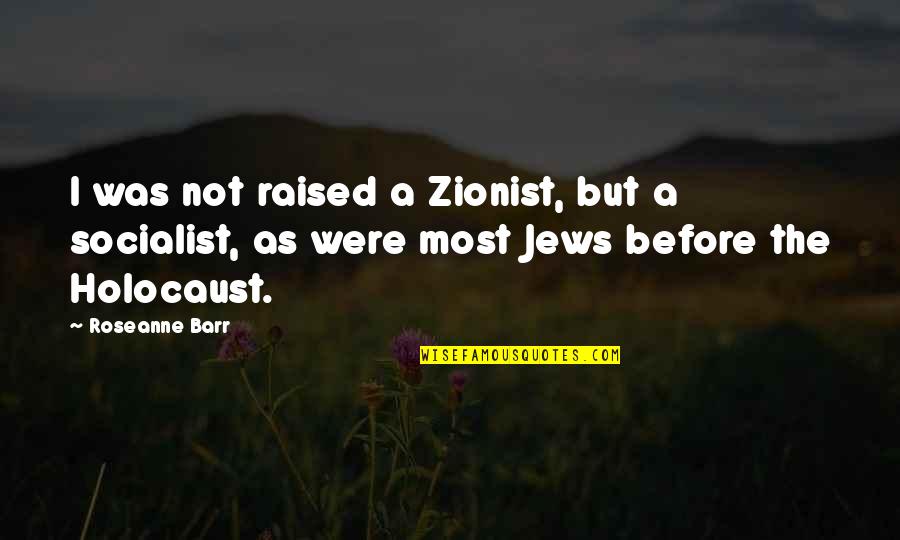 Best Zionist Quotes By Roseanne Barr: I was not raised a Zionist, but a