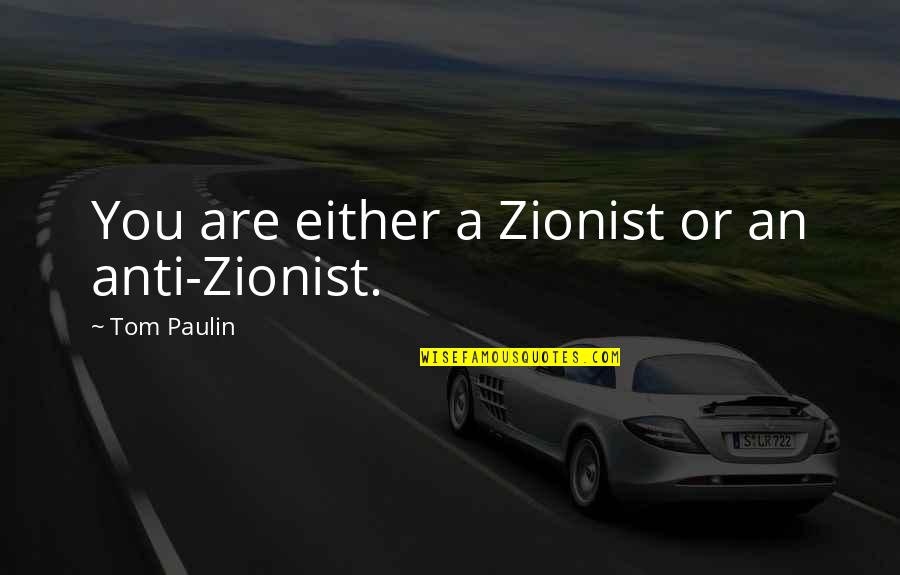 Best Zionist Quotes By Tom Paulin: You are either a Zionist or an anti-Zionist.