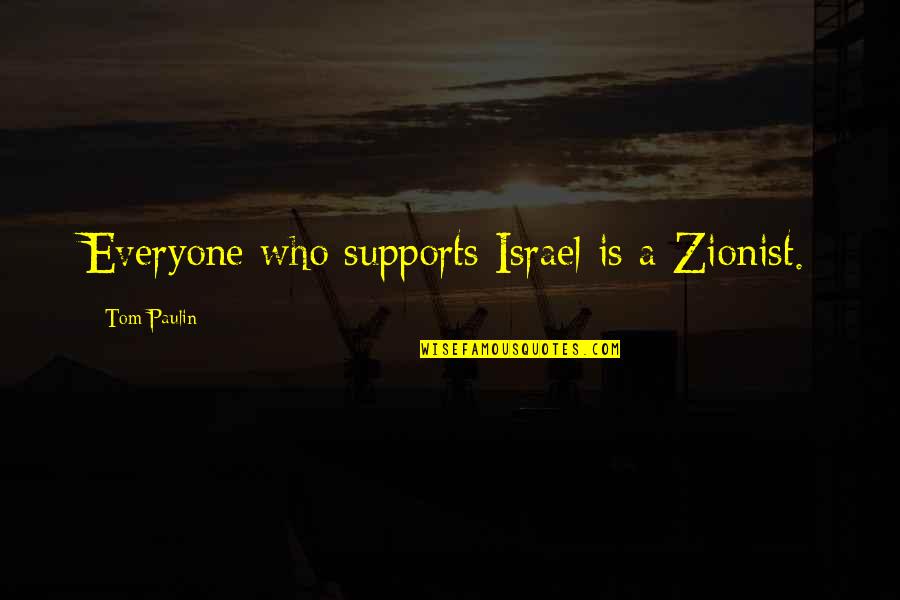 Best Zionist Quotes By Tom Paulin: Everyone who supports Israel is a Zionist.