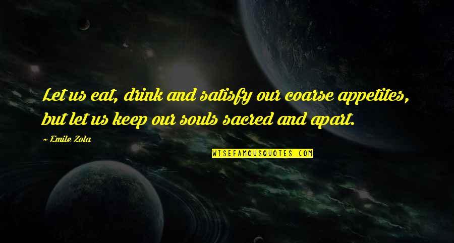 Best Zola Quotes By Emile Zola: Let us eat, drink and satisfy our coarse