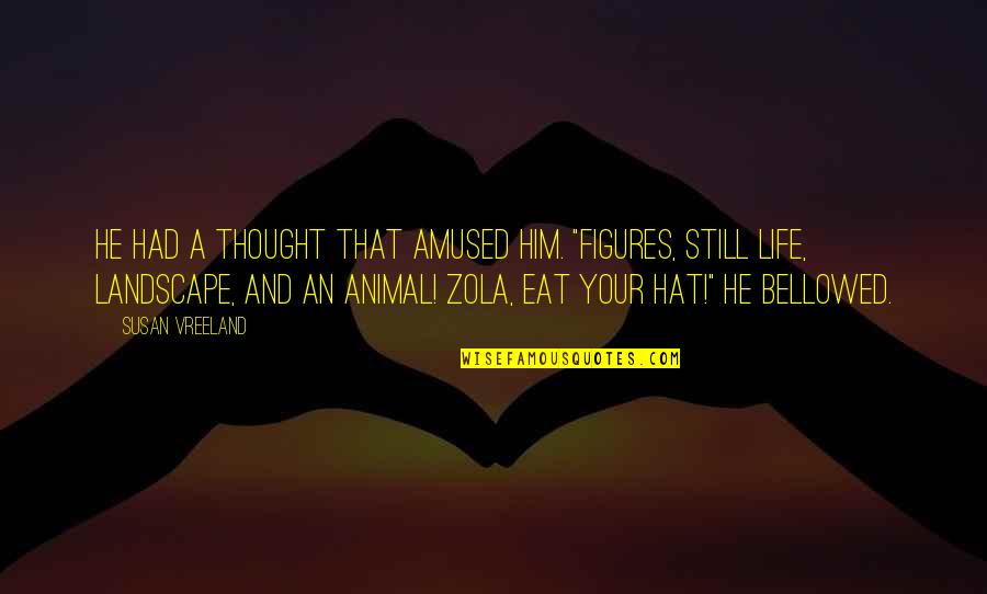 Best Zola Quotes By Susan Vreeland: He had a thought that amused him. "Figures,