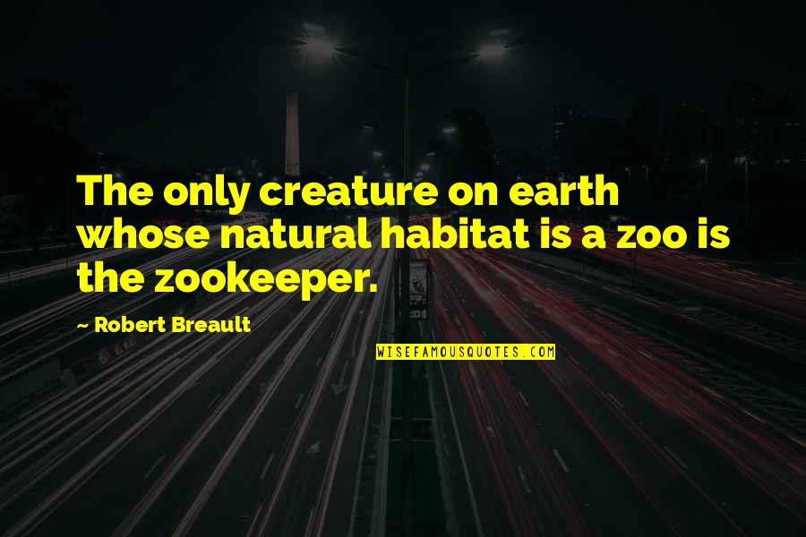 Best Zoo Quotes By Robert Breault: The only creature on earth whose natural habitat