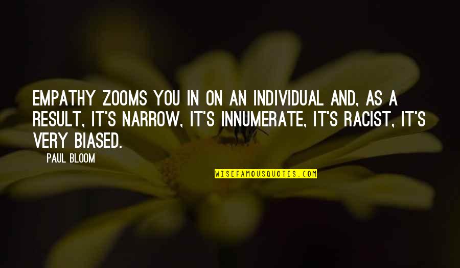 Best Zoom Quotes By Paul Bloom: Empathy zooms you in on an individual and,