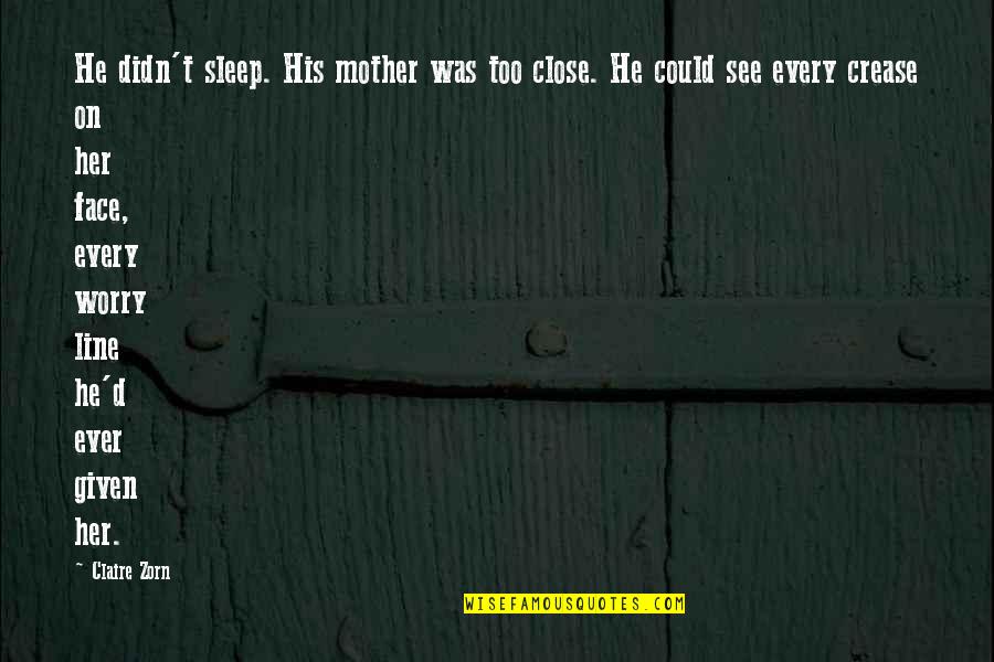 Best Zorn Quotes By Claire Zorn: He didn't sleep. His mother was too close. Best Zorn Quotes By Claire Zorn: He didn't sleep. His mother was too close.