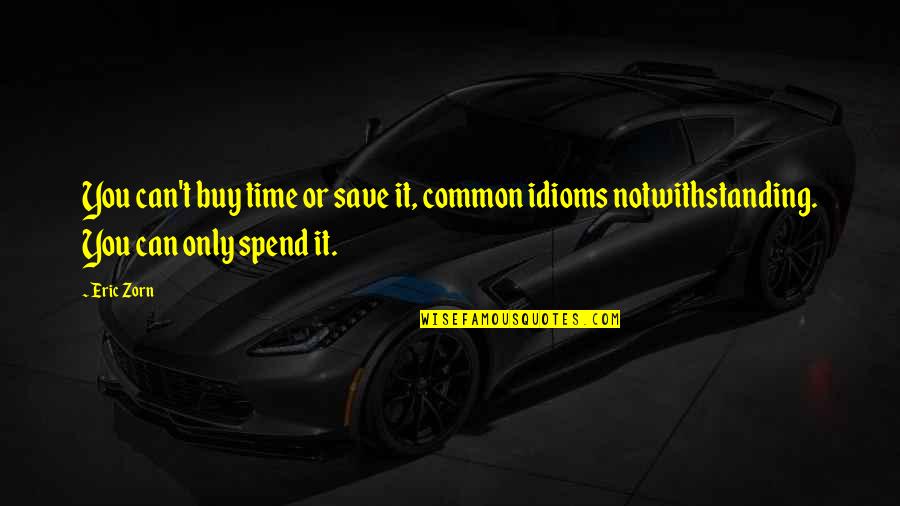 Best Zorn Quotes By Eric Zorn: You can't buy time or save it, common
