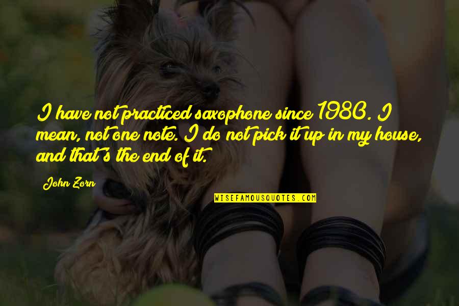 Best Zorn Quotes By John Zorn: I have not practiced saxophone since 1980. I Best Zorn Quotes By John Zorn: I have not practiced saxophone since 1980. I