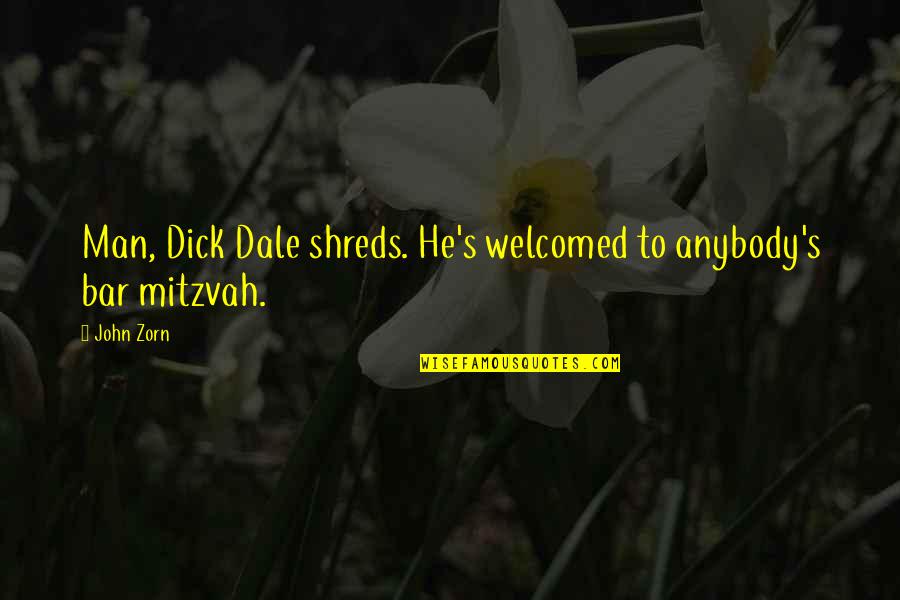 Best Zorn Quotes By John Zorn: Man, Dick Dale shreds. He's welcomed to anybody's
