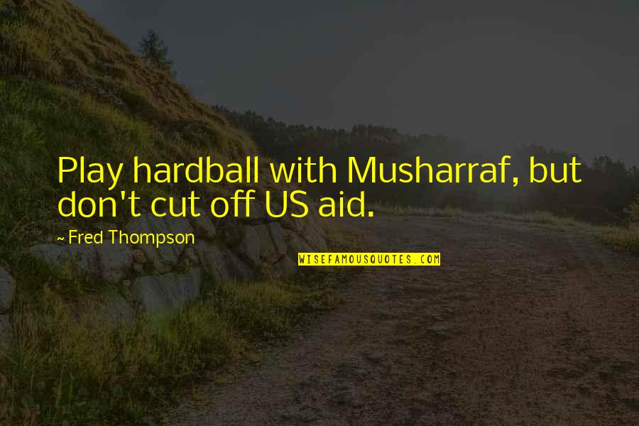 Best Zoro Quotes By Fred Thompson: Play hardball with Musharraf, but don't cut off