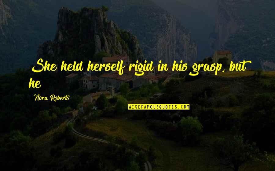 Bestallnighterever Quotes By Nora Roberts: She held herself rigid in his grasp, but