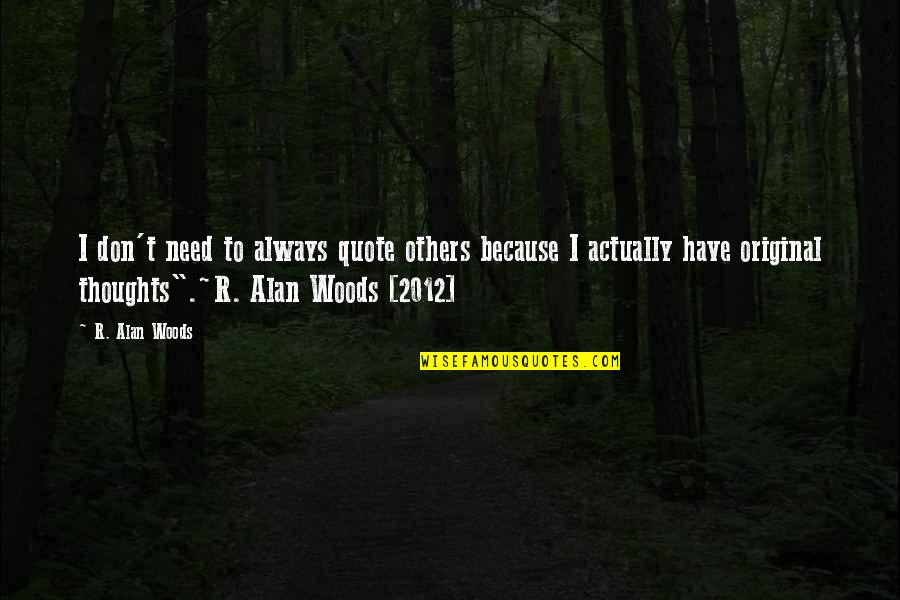 Bestand Verkleinen Quotes By R. Alan Woods: I don't need to always quote others because Bestand Verkleinen Quotes By R. Alan Woods: I don't need to always quote others because