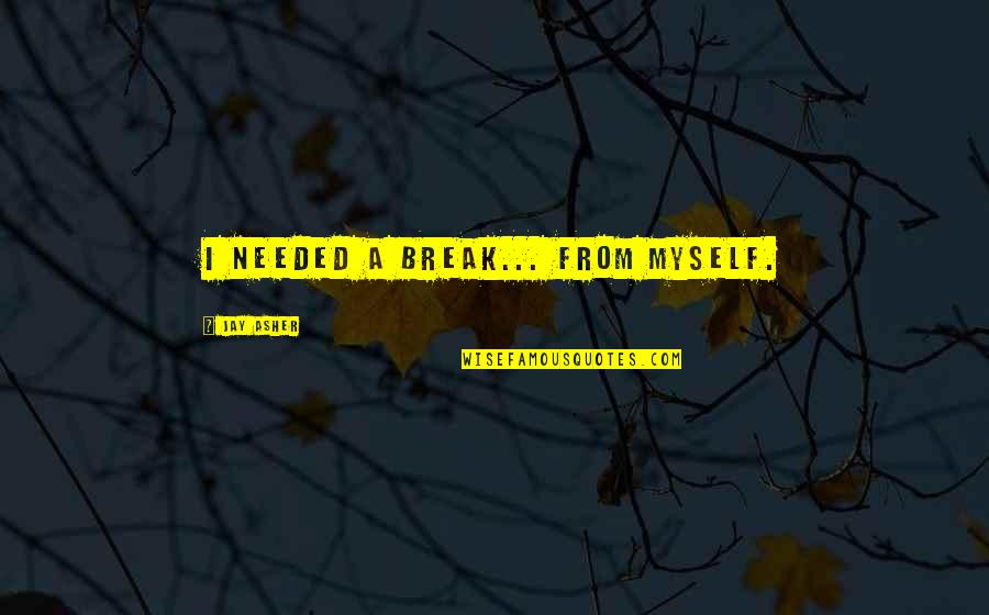 Bestanden In English Quotes By Jay Asher: I needed a break... from myself. Bestanden In English Quotes By Jay Asher: I needed a break... from myself.