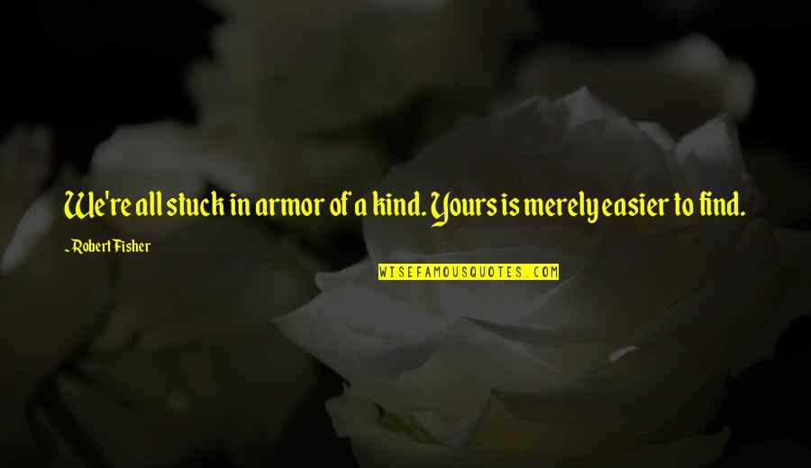 Bestanden In English Quotes By Robert Fisher: We're all stuck in armor of a kind.