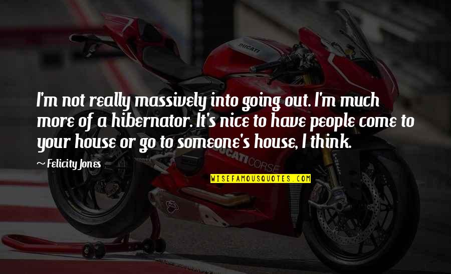Bestandig Hunger Quotes By Felicity Jones: I'm not really massively into going out. I'm Bestandig Hunger Quotes By Felicity Jones: I'm not really massively into going out. I'm