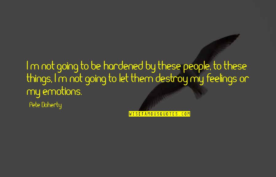 Bestarred Quotes By Pete Doherty: I'm not going to be hardened by these
