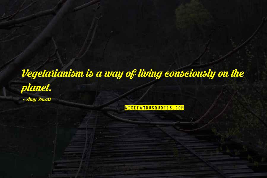 Beste Vriendin Jarig Quotes By Amy Smart: Vegetarianism is a way of living consciously on
