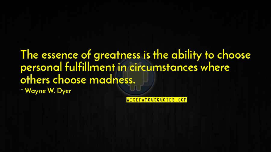 Beste Vriendin Quotes By Wayne W. Dyer: The essence of greatness is the ability to
