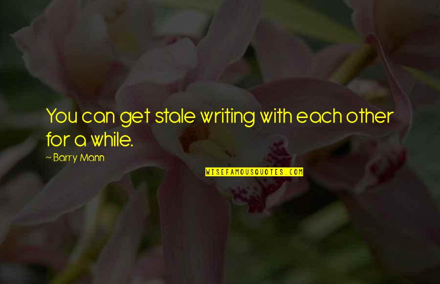 Besteck Auerhahn Quotes By Barry Mann: You can get stale writing with each other
