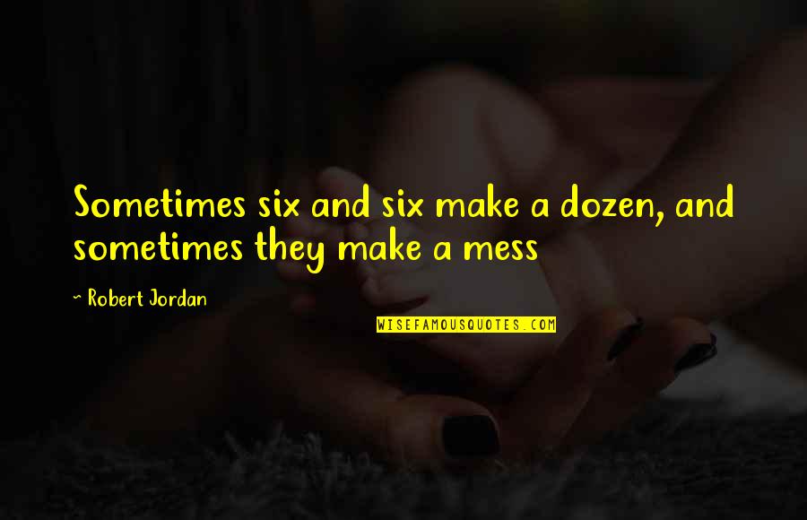 Besteck Lade Quotes By Robert Jordan: Sometimes six and six make a dozen, and