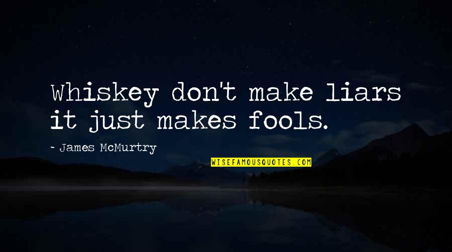 Besteck Mit Quotes By James McMurtry: Whiskey don't make liars it just makes fools.