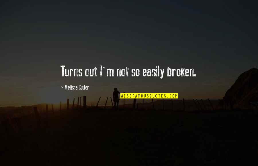 Bestefaren Quotes By Melissa Cutler: Turns out I'm not so easily broken.