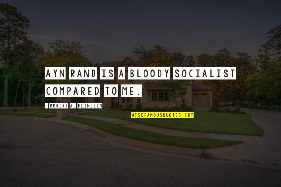 Bestehen Englisch Quotes By Robert A. Heinlein: Ayn Rand is a bloody socialist compared to