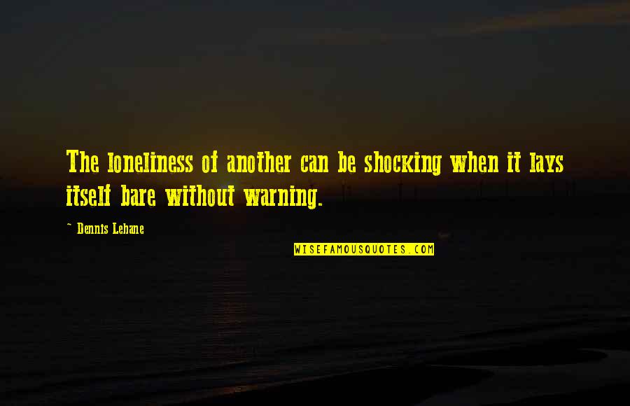 Bestehen Synonym Quotes By Dennis Lehane: The loneliness of another can be shocking when