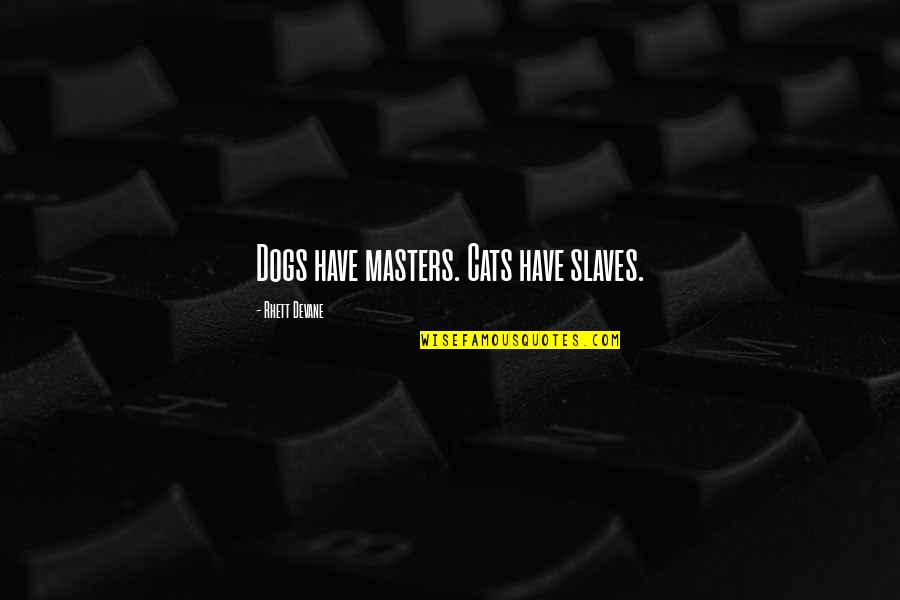 Bestek Vacuum Quotes By Rhett Devane: Dogs have masters. Cats have slaves.