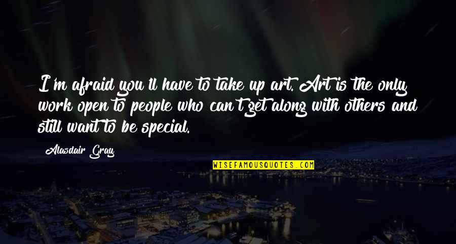 Bestemmiatori Quotes By Alasdair Gray: I'm afraid you'll have to take up art. Bestemmiatori Quotes By Alasdair Gray: I'm afraid you'll have to take up art.