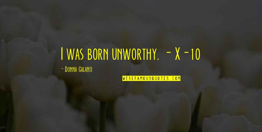 Bestemmiatori Quotes By Donna Galanti: I was born unworthy. - X-10 Bestemmiatori Quotes By Donna Galanti: I was born unworthy. - X-10