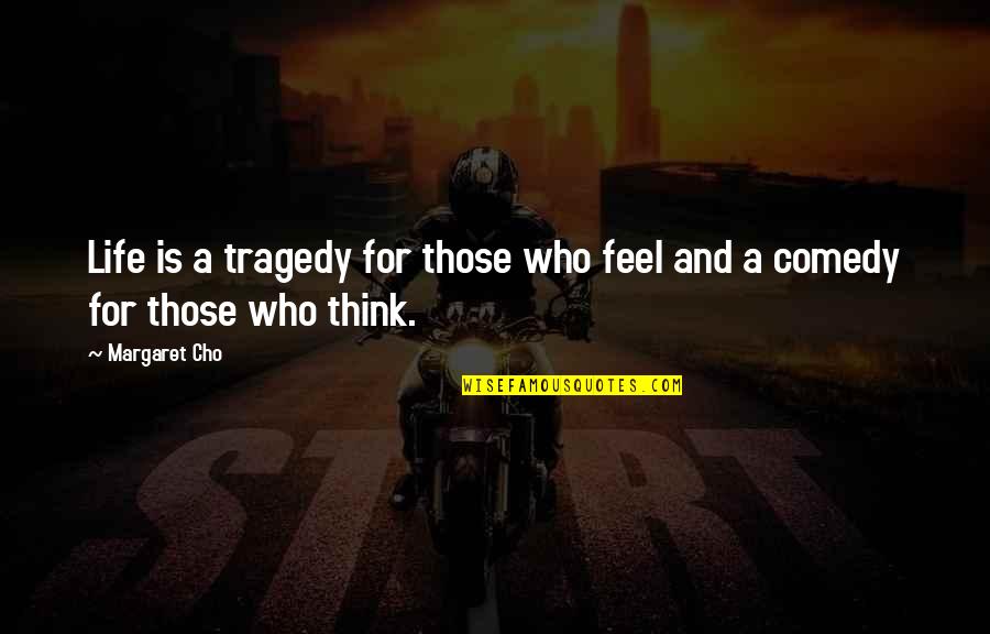 Bestemmiatori Quotes By Margaret Cho: Life is a tragedy for those who feel