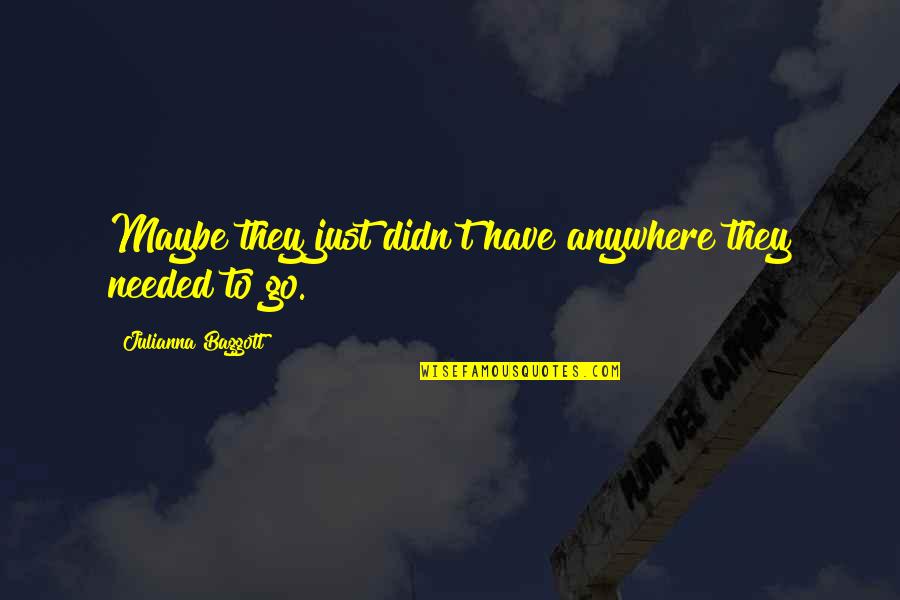 Bestemmingswijziging Quotes By Julianna Baggott: Maybe they just didn't have anywhere they needed