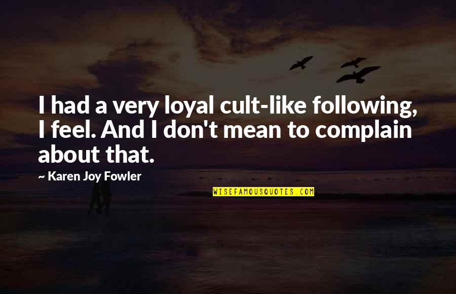 Bestemt Ubestemt Quotes By Karen Joy Fowler: I had a very loyal cult-like following, I Bestemt Ubestemt Quotes By Karen Joy Fowler: I had a very loyal cult-like following, I