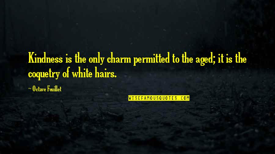 Bestemt Ubestemt Quotes By Octave Feuillet: Kindness is the only charm permitted to the Bestemt Ubestemt Quotes By Octave Feuillet: Kindness is the only charm permitted to the