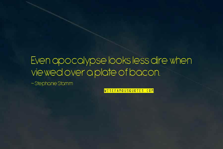 Bestemt Ubestemt Quotes By Stephanie Stamm: Even apocalypse looks less dire when viewed over Bestemt Ubestemt Quotes By Stephanie Stamm: Even apocalypse looks less dire when viewed over