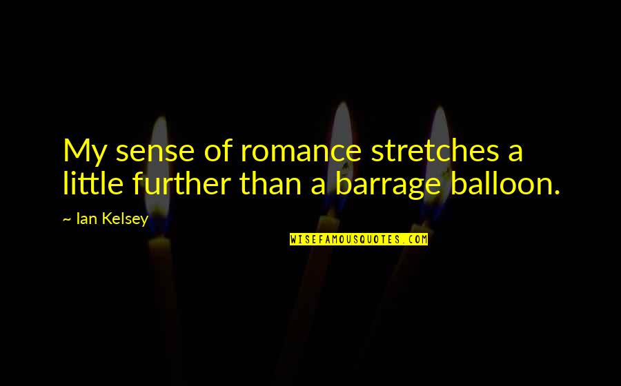 Bestest Belgian Quotes By Ian Kelsey: My sense of romance stretches a little further