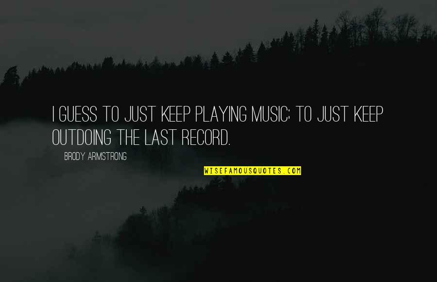 Bestest Day Ever Quotes By Brody Armstrong: I guess to just keep playing music; to