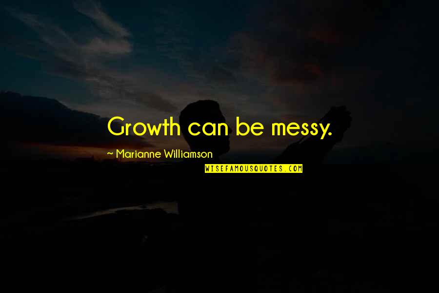 Bestest Day Ever Quotes By Marianne Williamson: Growth can be messy.