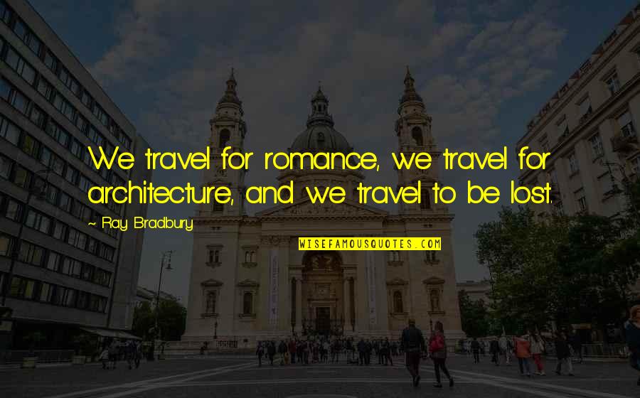 Bestfriends And Sisters Quotes By Ray Bradbury: We travel for romance, we travel for architecture,