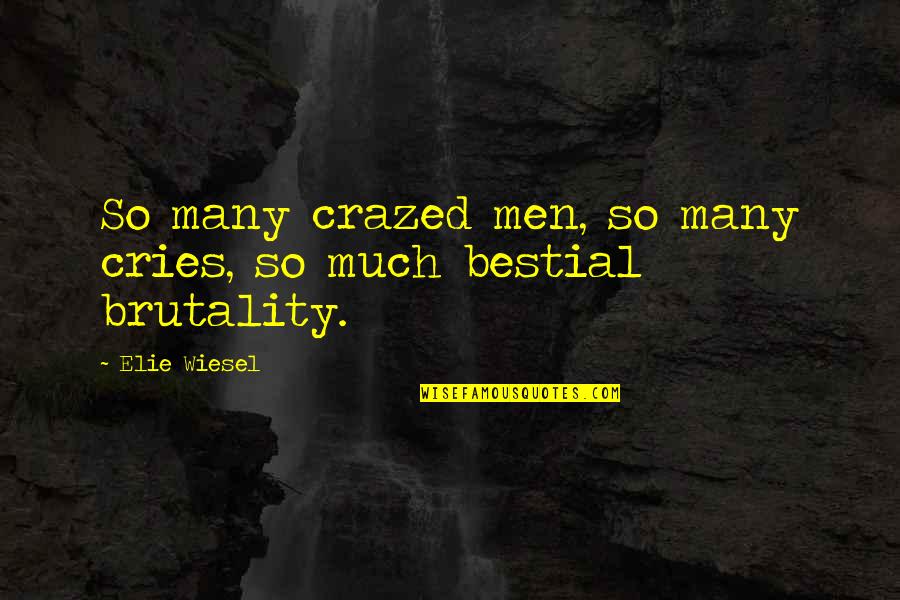 Bestial Quotes By Elie Wiesel: So many crazed men, so many cries, so