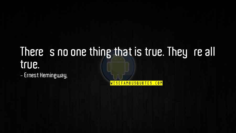 Bestialidad Crueldad Quotes By Ernest Hemingway,: There's no one thing that is true. They're