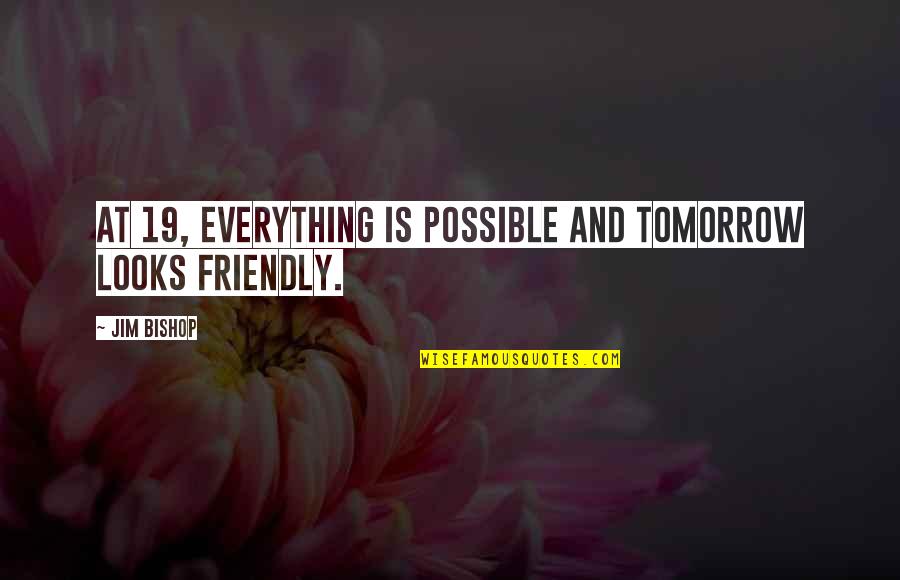 Bestiality Quotes By Jim Bishop: At 19, everything is possible and tomorrow looks