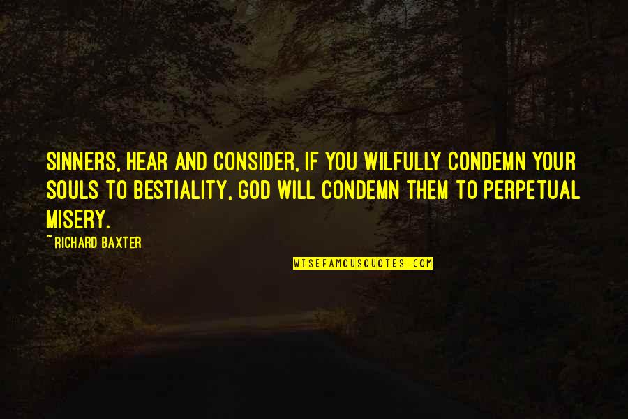 Bestiality Quotes By Richard Baxter: Sinners, hear and consider, if you wilfully condemn
