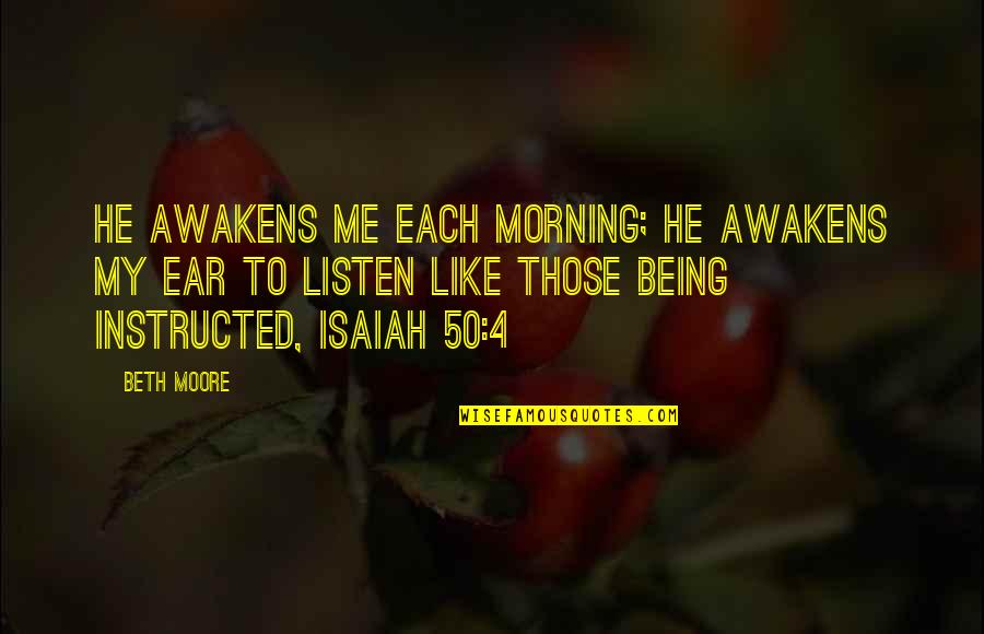 Bestich Quotes By Beth Moore: He awakens Me each morning; He awakens My