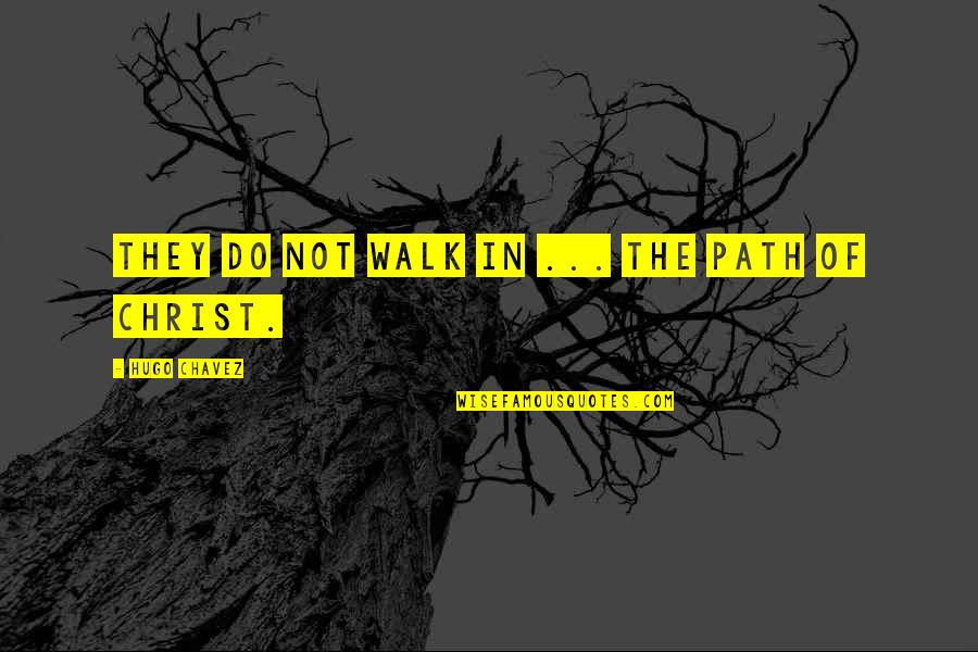 Bestie Is The Best Quotes By Hugo Chavez: They do not walk in ... the path Bestie Is The Best Quotes By Hugo Chavez: They do not walk in ... the path
