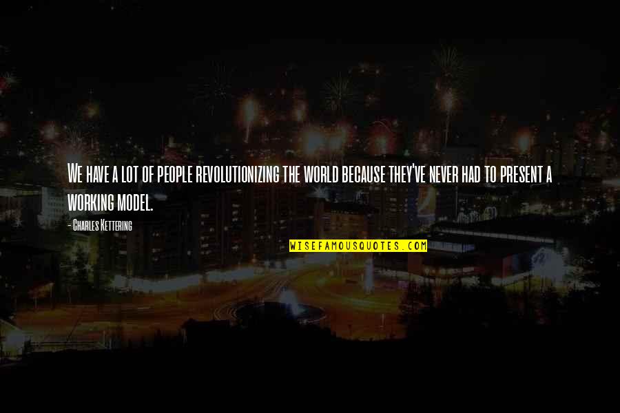 Bestiee To See Quotes By Charles Kettering: We have a lot of people revolutionizing the Bestiee To See Quotes By Charles Kettering: We have a lot of people revolutionizing the