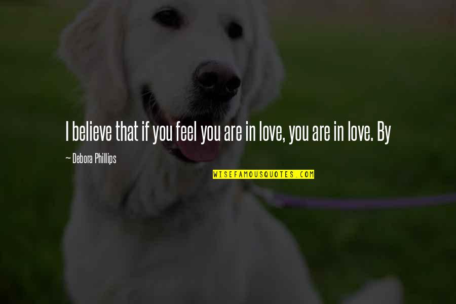 Bestiee To See Quotes By Debora Phillips: I believe that if you feel you are Bestiee To See Quotes By Debora Phillips: I believe that if you feel you are